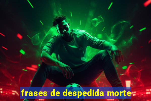 frases de despedida morte